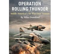 Operation Rolling Thunder: Inside America’s Air War Over Vietnam
