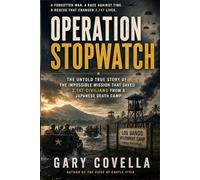 Operation Stopwatch: The Untold True Story of the Impossible Mission That Saved 2,147 Civilians from a Japanese Death Camp
