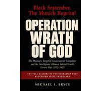 OPERATION Wrath of God - Black September. The Munich Reprisal: The Mossad's Targeted Assassination Campaign and the Intelligence Alliance Behind Israel's Covert War, 1972-1979