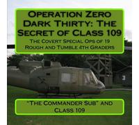 Operation Zero Dark Thirty: The Secret of Class 109: The Covert Special Ops of 19 Rough and Tumble 4th Graders!