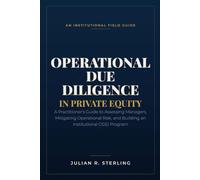 Operational Due Diligence in Private Equity: A Practitioner's Guide to Assessing Managers, Mitigating Operational Risk, and Building an Institutional ODD Program