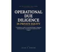 Operational Due Diligence in Private Equity: A Practitioner's Guide to Assessing Managers, Mitigating Operational Risk, and Building an Institutional ODD Program