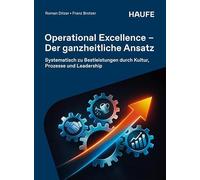 Operational Excellence - Der ganzheitliche Ansatz: Systematisch zu Bestleistungen durch Kultur, Prozesse und Leadership