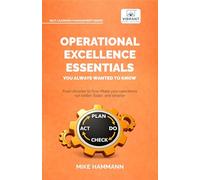 Operational Excellence Essentials You Always Wanted to Know: Featuring Lean Management, Continuous Improvement, Leadership, Culture, and Process Optimization