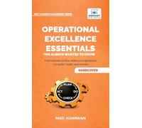 Operational Excellence Essentials You Always Wanted to Know: Featuring Lean Management, Continuous Improvement, Leadership, Culture, and Process Optimization