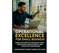 Operational Excellence for Small Business: Simple Systems to Streamline Your Operations, Reduce Waste, and Scale with Confidence