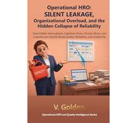 Operational HRO: Silent Leakage, Organizational Overload, and the Hidden Collapse of Reliability: How Hidden Interruptions, Cognitive Strain, Chronic ... Break Quality, Reliability, and Leadership