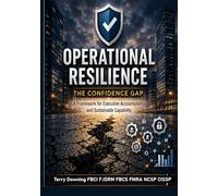Operational Resilience: The Confidence Gap: A Framework for Executive Accountability and Sustainable Capability
