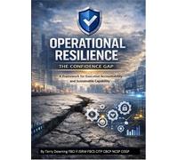 Operational Resilience: The Confidence Gap: A Framework for Executive Accountability and Sustainable Capability