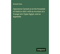 Operations Carried on at the Pyramids of Gizeh in 1837: with an Account of a Voyage into Upper Egypt, and an Appendix