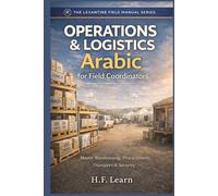 Operations & Logistics: Arabic for Field Coordinators: A Field Manual for Aid Workers: Master Levantine Arabic for Warehouses, Procurement, Transport & Security in Syria, Lebanon, Jordan & Palestine