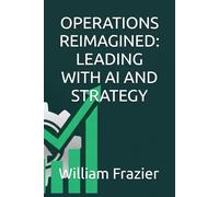 OPERATIONS REIMAGINED: LEADING WITH AI AND STRATEGY