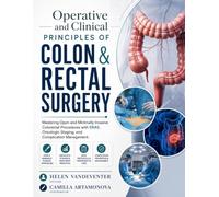 Operative and Clinical Principles of Colon & Rectal Surgery: Mastering Open and Minimally Invasive Colorectal Procedures with ERAS, Oncologic Staging, and Complication Management.