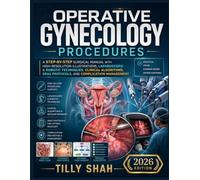 Operative Gynecology Procedures: A Step-by-Step Surgical Manual with High-Resolution Illustrations, Laparoscopic & Robotic Techniques, Clinical ... and Complication Management (2026 Edition)