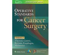 Operative Standards for Cancer Surgery: Volume II: Thyroid, Gastric, Rectum, Esophagus, Melanoma (Volume 2)