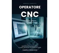 Operatore CNC: Manuale completo per tornio e fresa: disegno tecnico, tolleranze, utensili, parametri di taglio e programmazione G-code. Con 20 domande da colloquio e 10 esercizi risolti