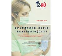 Operatore socio sanitario (OSS). Competenze fondamentali per l'assistenza quotidiana