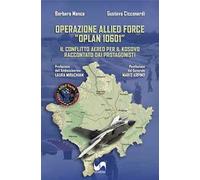 Operazione Allied Force ”OPLAN 10601”. Il conflitto aereo per il Kosovo raccontato dai protagonisti. Ediz. illustrata