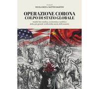 Operazione Corona: colpo di stato globale. Analisi bio-medica, economica e politica della più grande truffa della storia dell’umanità