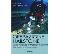 Operazione Hailstone. Le 20 più belle immersioni di Truk - Del Veneziano Lorenzo