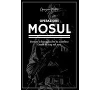 Operazione Mosul: Dentro la Battaglia che ha Sconfitto Daesh in Iraq