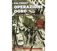 Operazione Ogro. Come e perché abbiamo ucciso Carrero Blanco