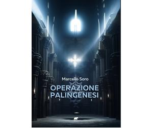 OPERAZIONE PALINGENESI - Soro Marcello - 2025 - Bertoni Editore