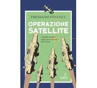 Operazione satellite. I conflitti invisibili dalla Guerra Fredda