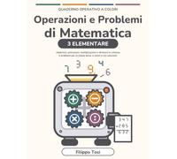 Operazioni e Problemi di Matematica 3 Elementare: Addizioni, sottrazioni, moltiplicazioni e divisioni in colonna e problemi per la classe terza, a colori e con soluzioni