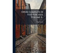 Opere Complete Di Ugo Foscolo, Volume 2...