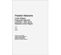 Opere complete. Vol. 6/3: Il caso Wagner-Crepuscolo degli idoli-L'Anticristo-Ecce homo-Nietzsche contra Wagner