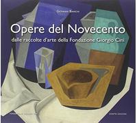 Opere del Novecento. Dalle raccolte d'arte della Fondazione Giorgio Cini di Venezia. Ediz. illustrata