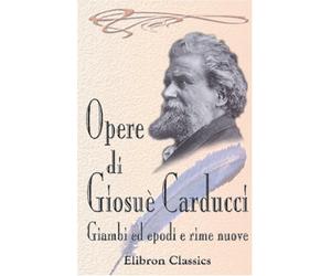 Opere di Giosuè Carducci: Giambi ed epodi e Rime nuove