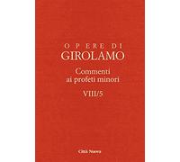 Opere di Girolamo. Commento ai profeti minori (Vol. 8/5)