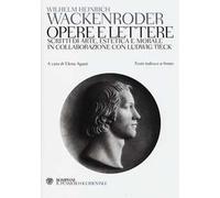 Opere e lettere. Scritti di arte, estetica e morale in collaborazione con Ludwig Tieck. Testo tedesco a fronte