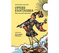 Opere fantasma. Due racconti musicali - Jacini Stefano