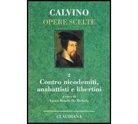 Opere scelte. Vol. 2: Contro i nicodemiti, gli anabattisti e i libertini.