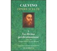 Opere scelte. Vol. 3: La divina predestinazione.