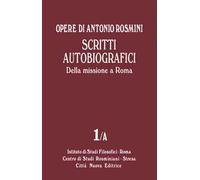 Opere. Vol. 1A: Scritti autobiografici. Della missione a Roma.