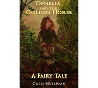Ophelia and the Golden Horse: A Fairy Tale