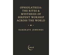 Ophiolatreia: The Rites & Mysteries of Serpent Worship Across the World