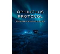OPHIUCHUS PROTOCOL: Book One: Station Ophiuchus