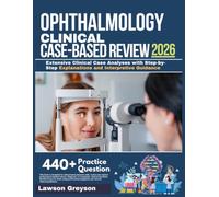 OPHTHALMOLOGY CLINICAL CASE-BASED REVIEW 2026: Extensive Clinical Case Analyses with Step-by-Step Explanations and Interpretive Guidance
