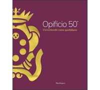 Opificio 50°. L'eccezionale come quotidiano. Ediz. a colori