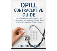 Opill Contraceptive Guide: A Comprehensive Guide To Progestin-Only Birth Control, Safe Contraception, Family Planning, And Women’s Reproductive Health Solutions