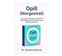 Opill (Norgestrel): A Complete Guide to the First FDA-Approved Over-the-Counter Birth Control Pill