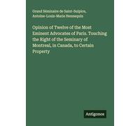 Opinion of Twelve of the Most Eminent Advocates of Paris. Touching the Right of the Seminary of Montreal, in Canada, to Certain Property