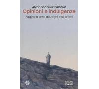 Opinioni e indulgenze. Pagine d'arte, di luoghi e di affetti