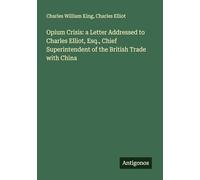 Opium Crisis: a Letter Addressed to Charles Elliot, Esq., Chief Superintendent of the British Trade with China