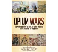 Opium Wars: A Captivating Guide to the First and Second Opium War and the History of the Qing Dynasty